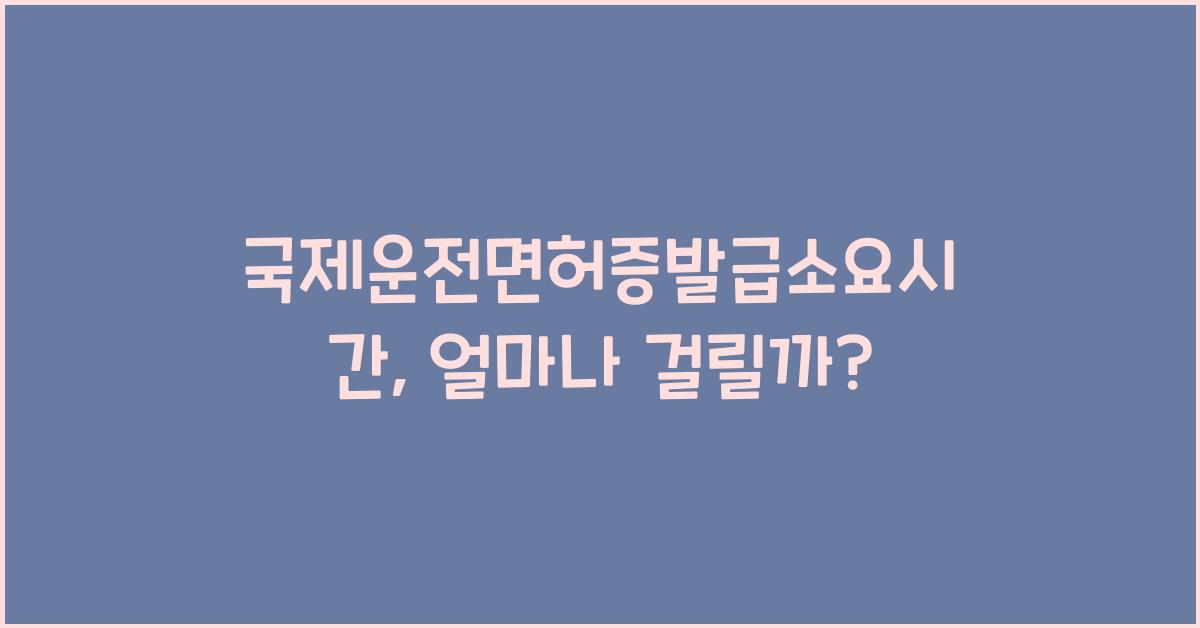 국제운전면허증발급소요시간