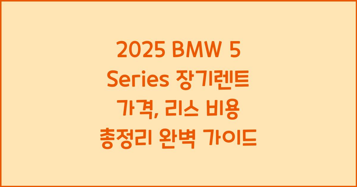 2025 BMW 5 Series 장기렌트 가격, 리스 비용 총정리