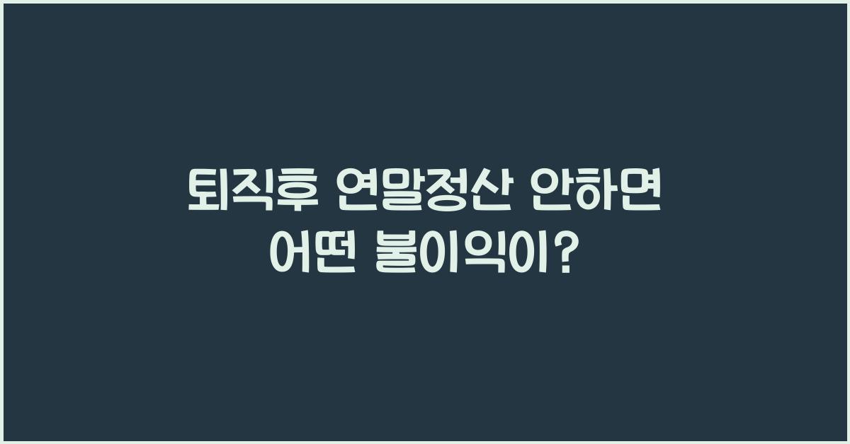 퇴직후 연말정산 안하면