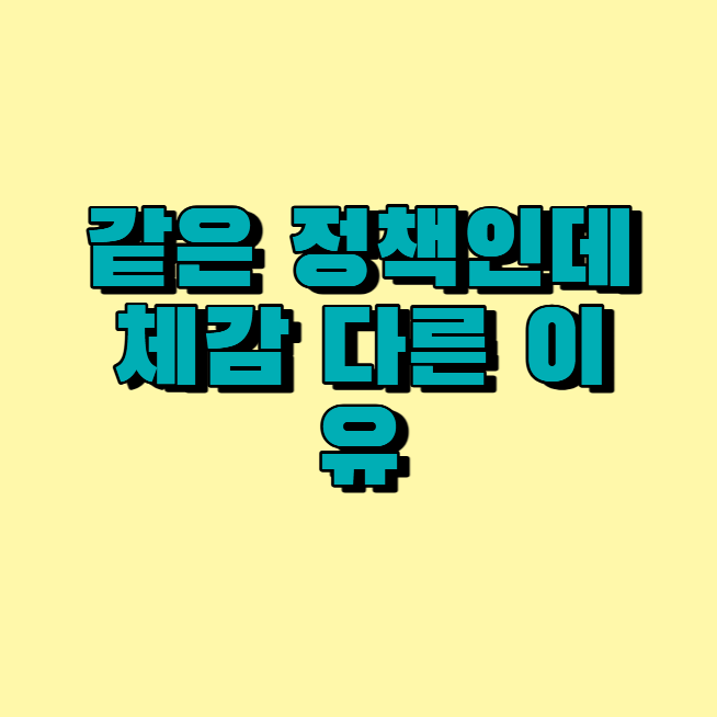 같은 정책인데 체감이 다른 이유