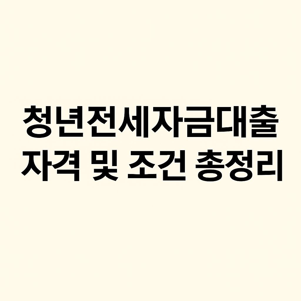 청년전세자금대출 자격 및 조건 총정리