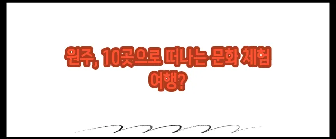원주 가볼만한곳 베스트10 (+문화·체험여행지)