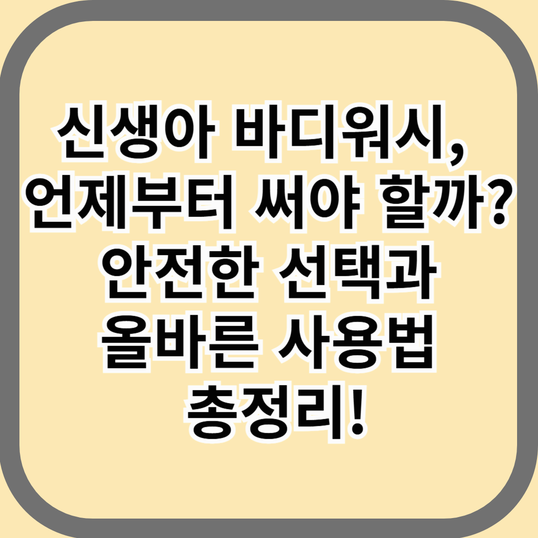 신생아 바디워시, 언제부터 써야 할까? 안전한 선택과 올바른 사용법 총정리!