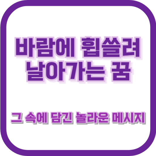 바람에 휩쓸려 날아가는 꿈, 그 속에 담긴 놀라운 메시지