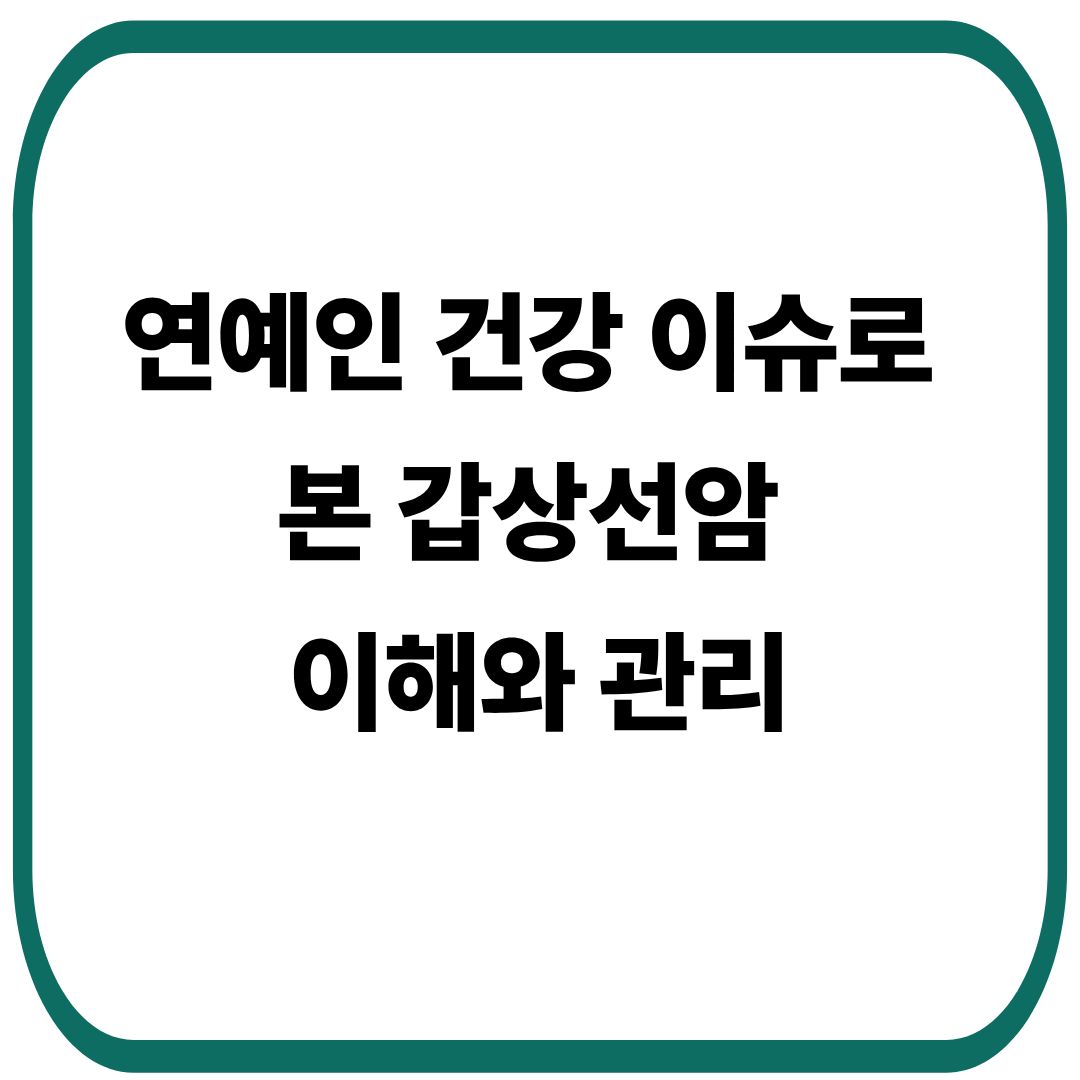 갑상선암 진태현, 연예인 건강 이슈로 본 갑상선암 이해와 관리