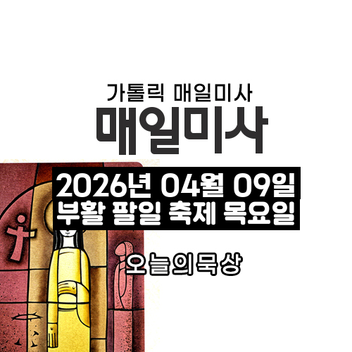 2026년 4월 9일 매일미사 부활 팔일 축제 목요일 오늘의 묵상