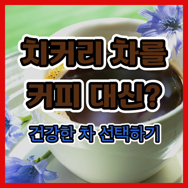 치커리 차를 커피 대신? - 건강한 차 선택하기
