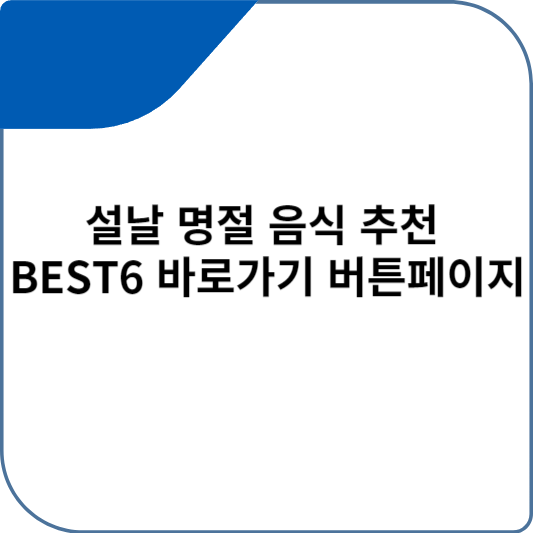 설날 명절 음식 추천 BEST6 바로가기 버튼페이지