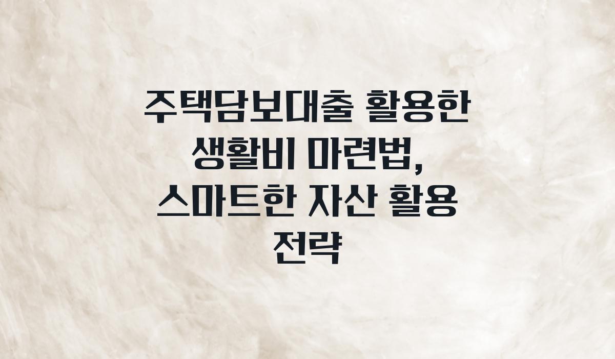 주택담보대출 활용한 생활비 마련법