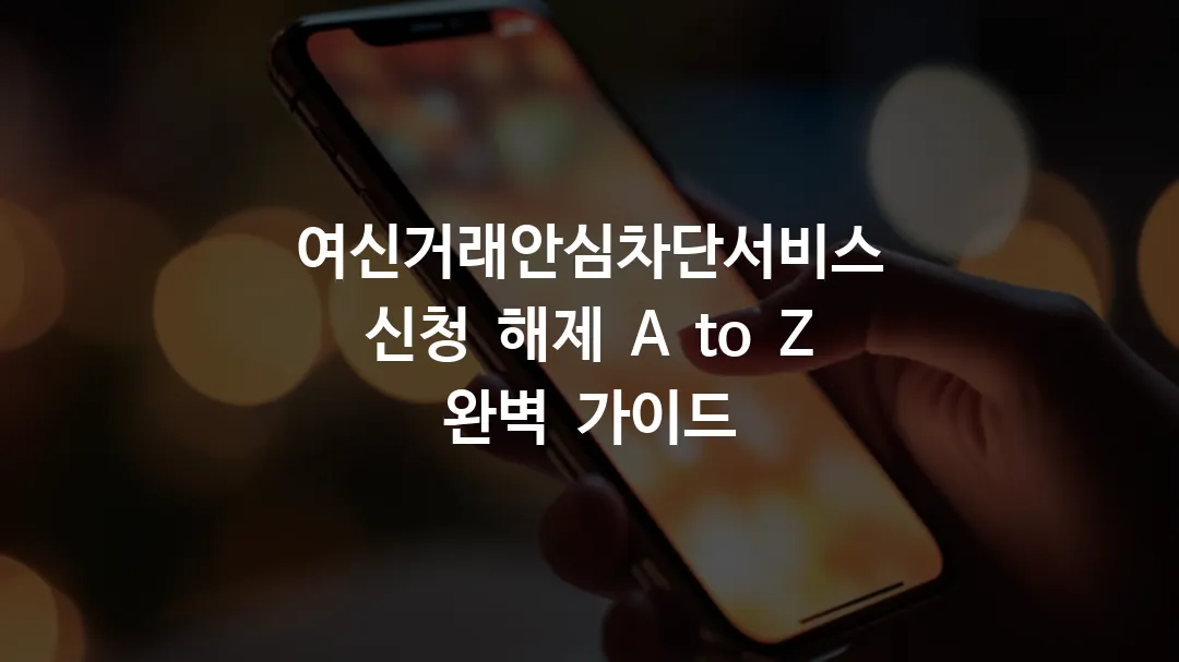 여신거래안심차단서비스 신청 해제 A to Z 완벽 가이드