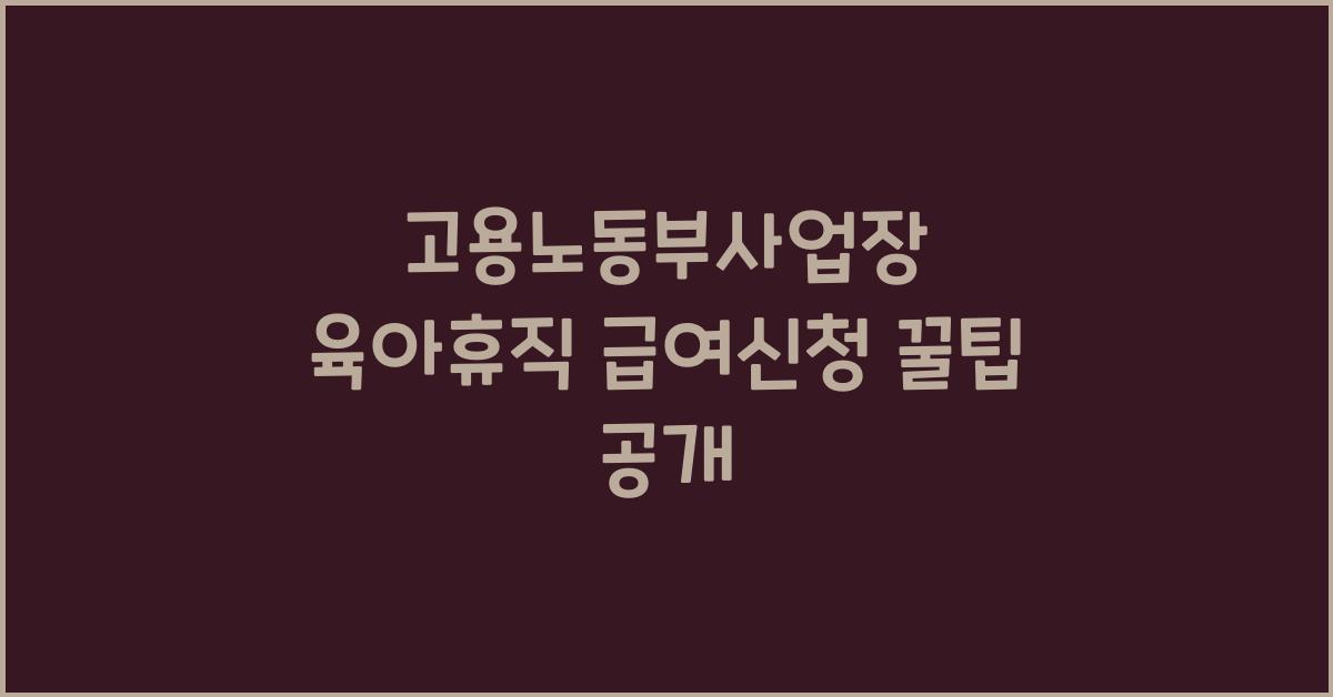 고용노동부사업장 육아휴직 급여신청
