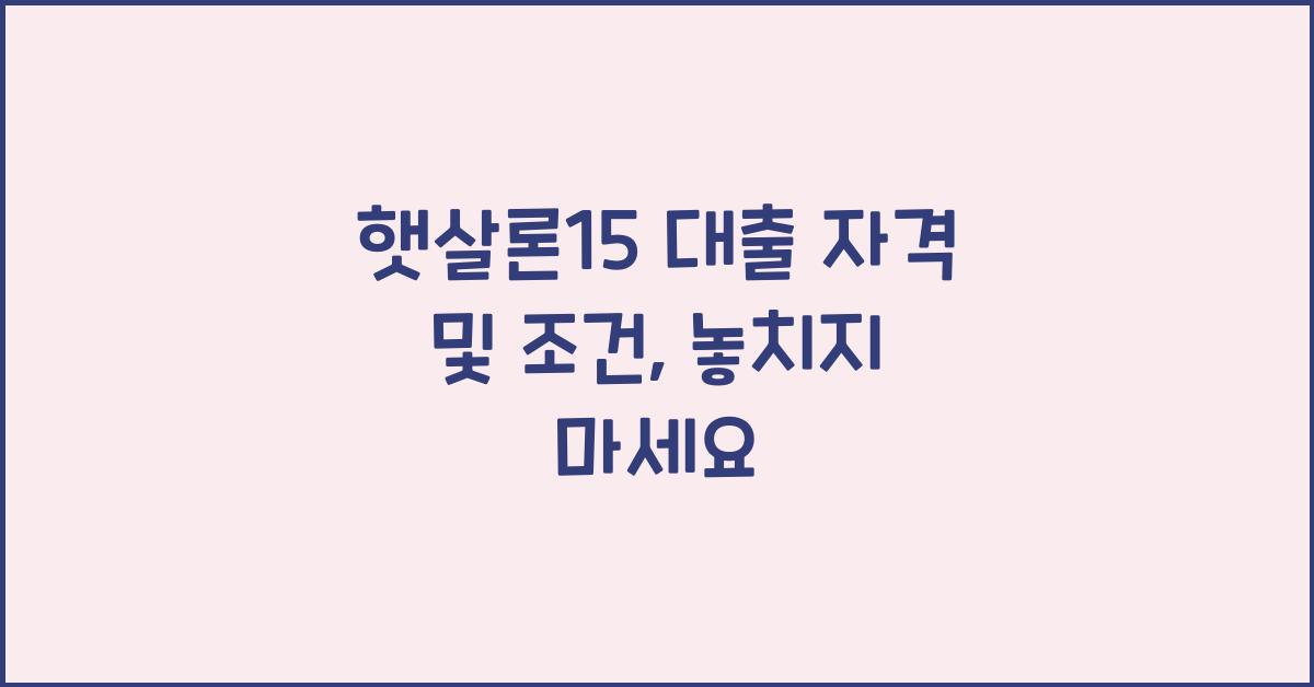 햇살론15 대출 자격 및 조건