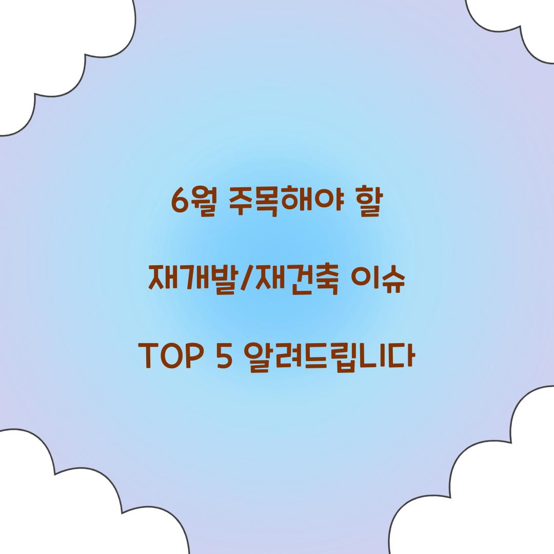 6월 주목해야 할 재개발/재건축 이슈 TOP 5