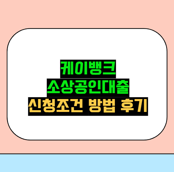 케이뱅크 소상공인 대출 신청조건 방법 후기