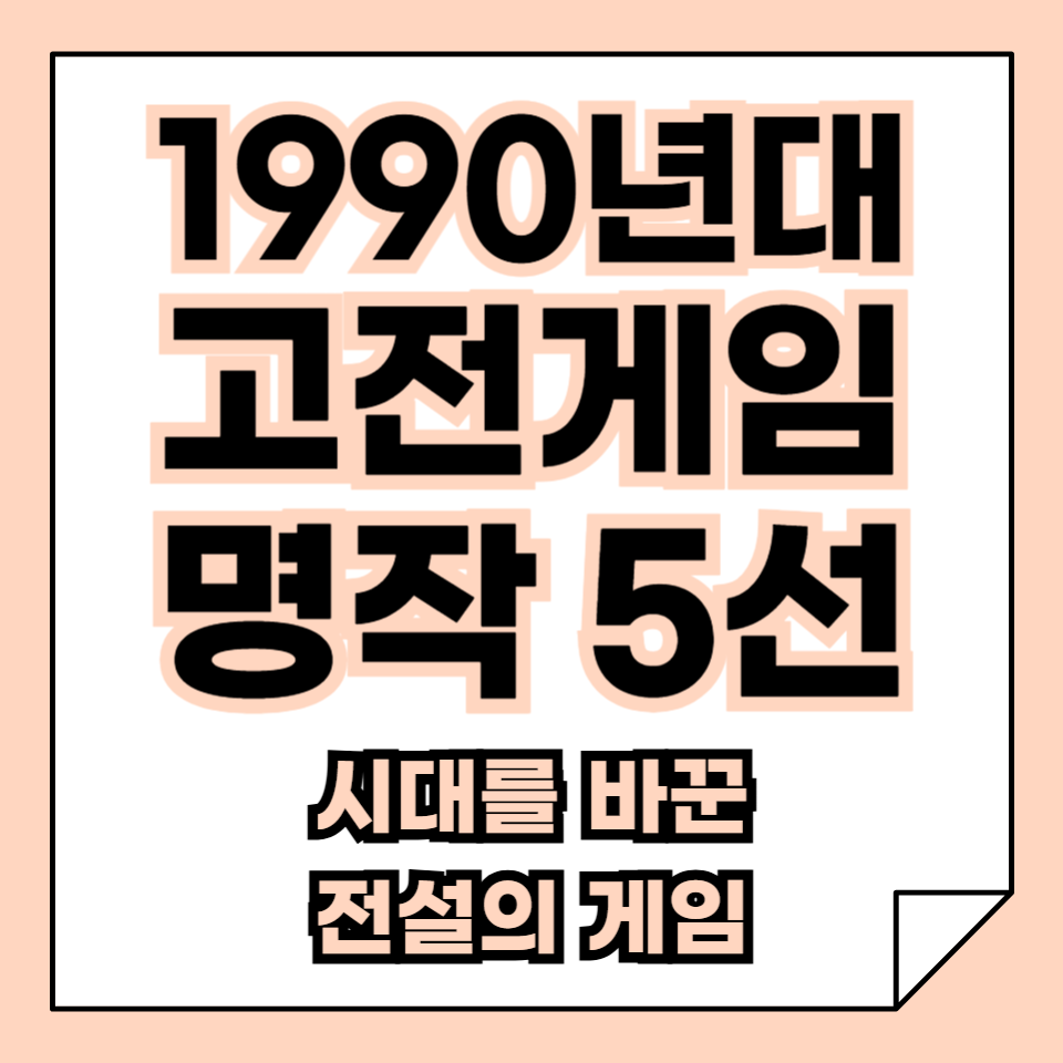 1990년대 고전게임 명작, 시대를 바꾼 전설의 게임 BEST 5
