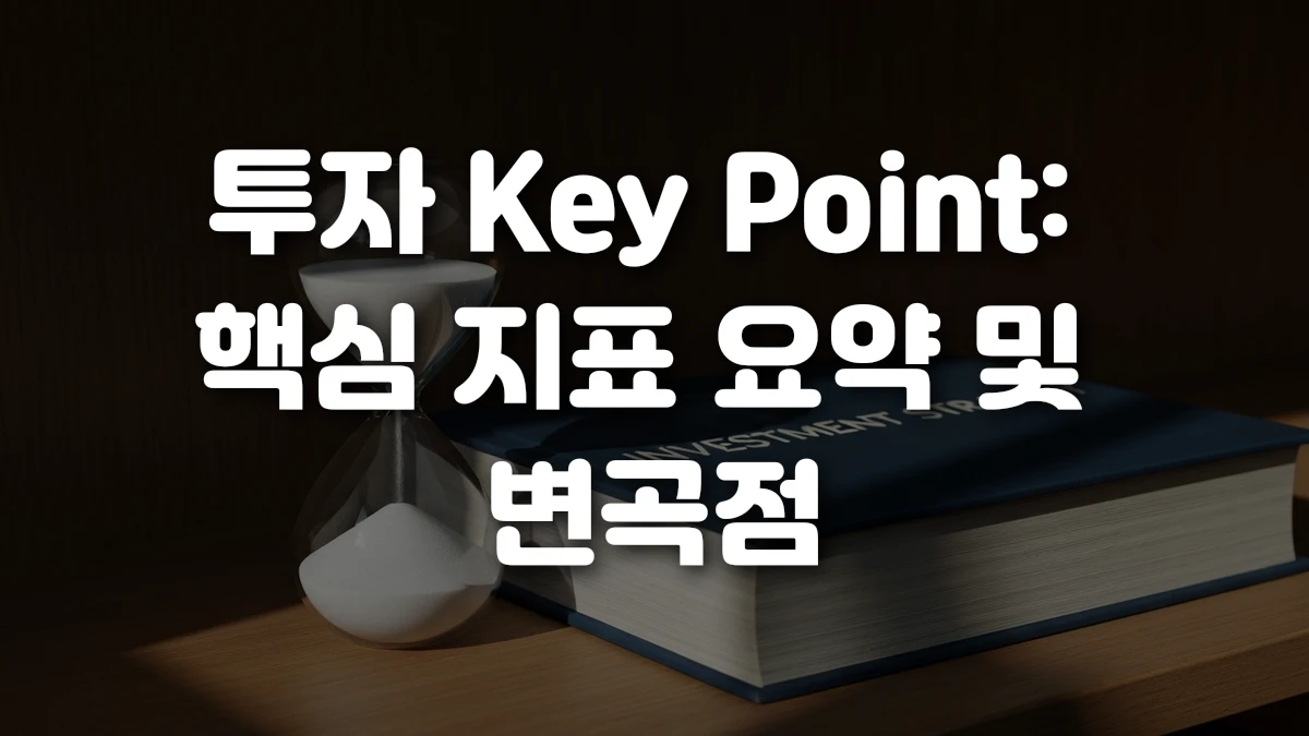 투자 Key Point 핵심 지표 요약 및 변곡점