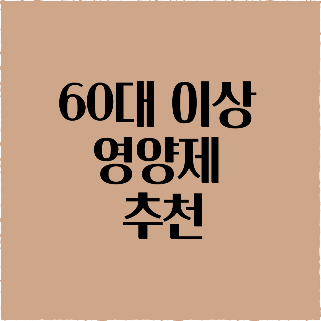 60대 이상 영양제 추천: 활기찬 노년 위한 맞춤 영양소!