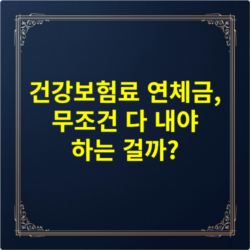 건강보험료 연체금, 무조건 다 내야 하는 걸까