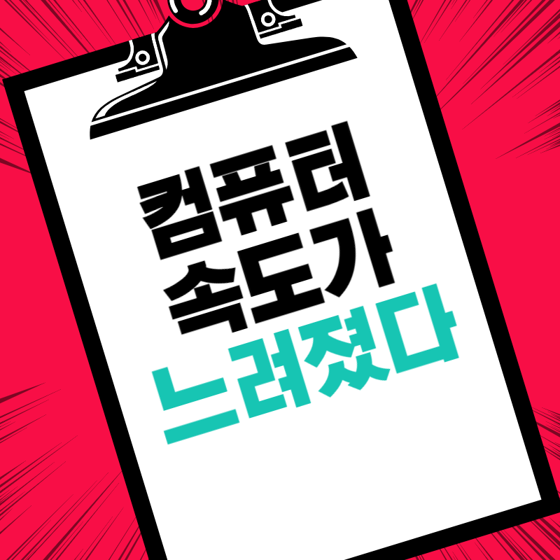 컴퓨터 속도가 느려졌을때