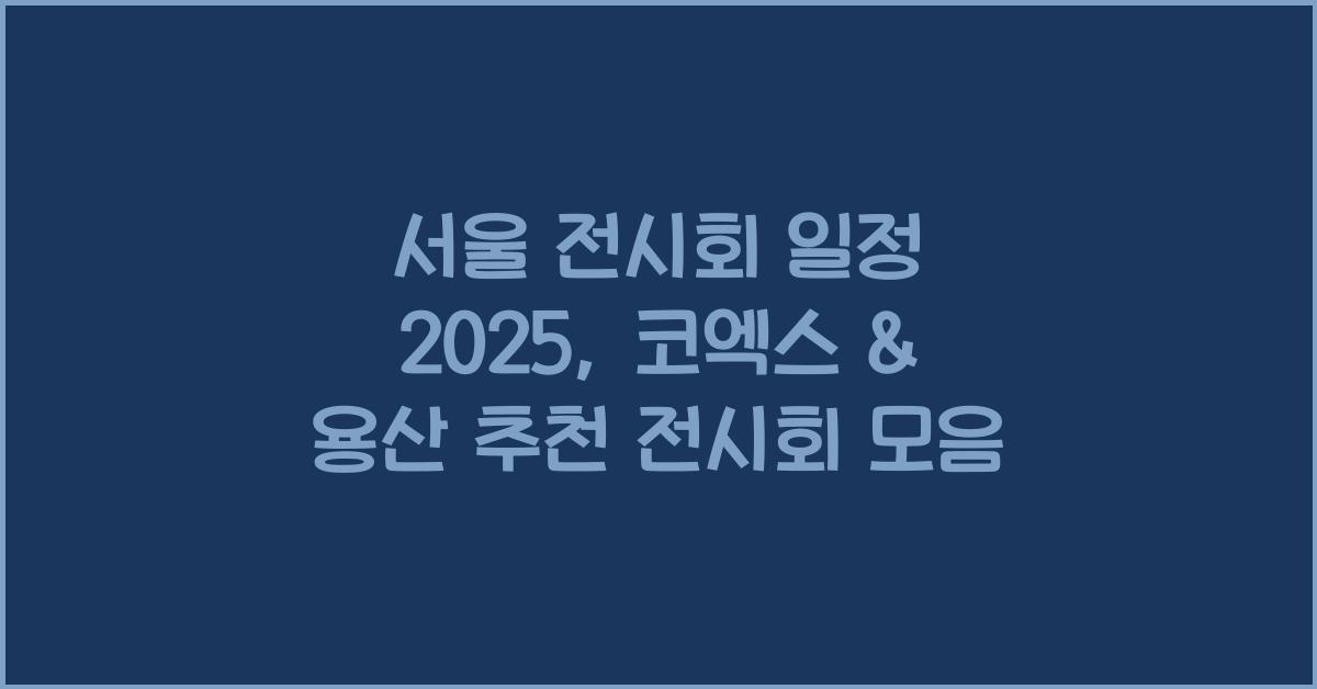 서울 전시회 일정 2025