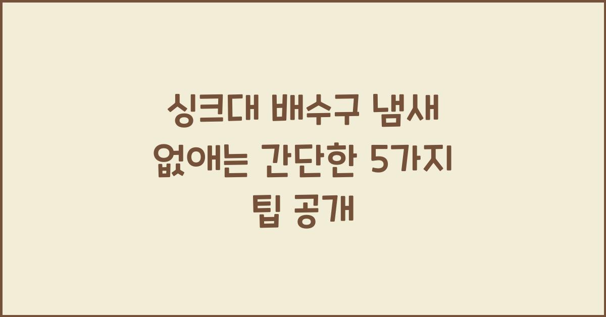 싱크대 배수구 냄새 없애는 간단한 5가지 팁