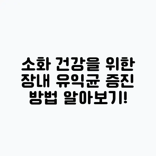 소화 건강을 위한 장내 유익균 증진 방법 알아보기!