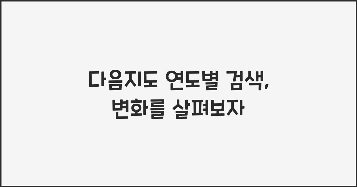 다음지도 연도별 검색
