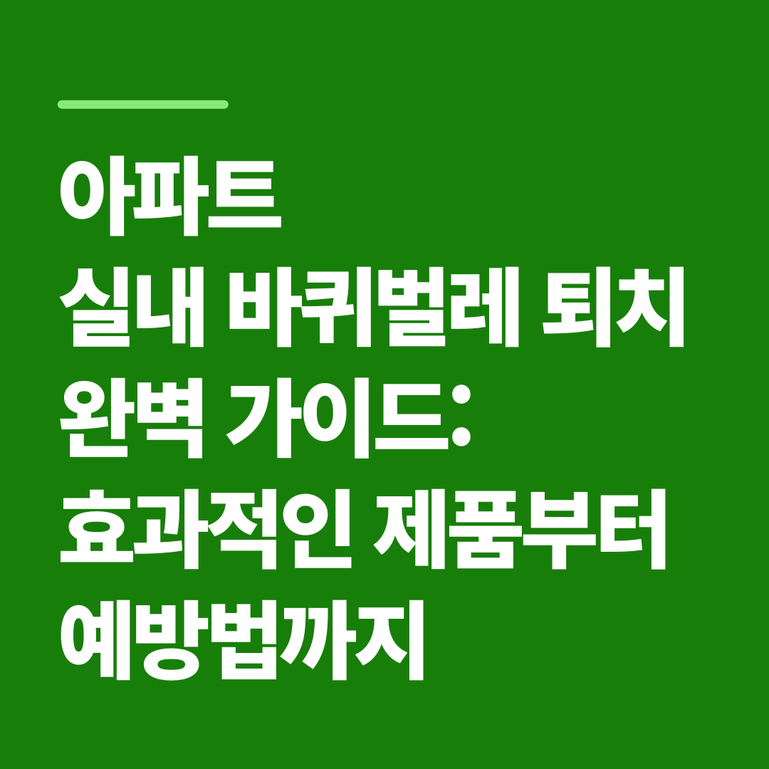 아파트 실내 바퀴벌레 퇴치 완벽 가이드: 효과적인 제품부터 예방법까지