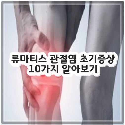 류마티스 관절염 초기증상 10가지 알아보기