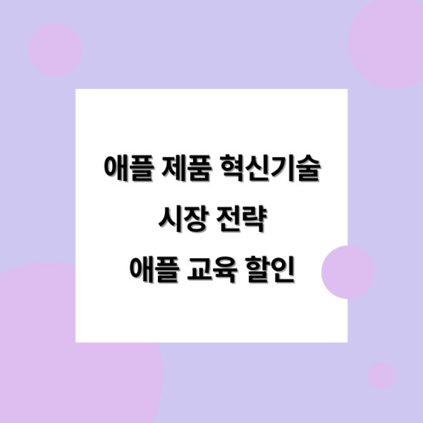 애플 제품 혁신 기술 시장 전략 애플 교육 할인