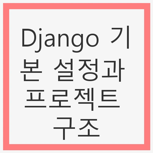 Django 기본 설정과 프로젝트 구조