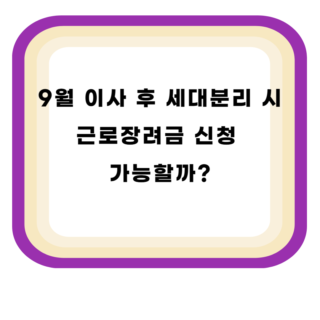 9월 이사 후 세대분리 시 근로장려금 신청 가능할까?