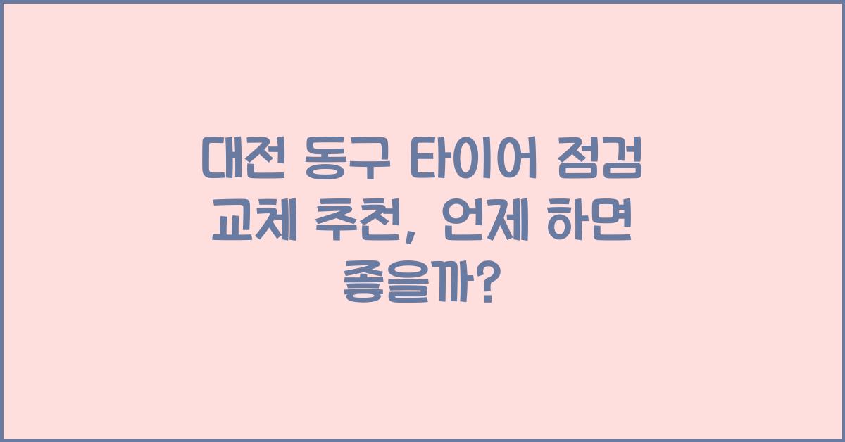 대전 동구 타이어 점검 교체 추천