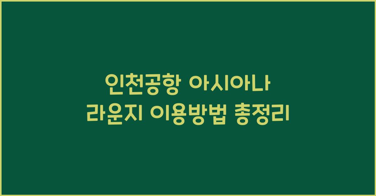 인천공항 아시아나 라운지 이용방법