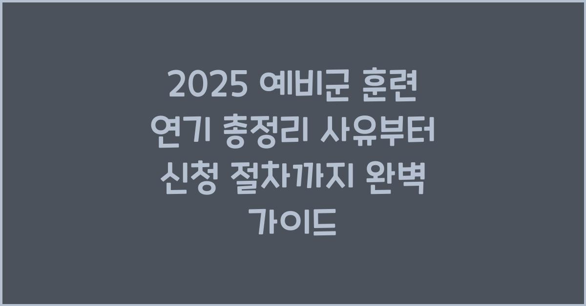 "2025년 예비군 훈련 연기 사유 및 신청 방법을 한눈에 정리한 대표 이미지"