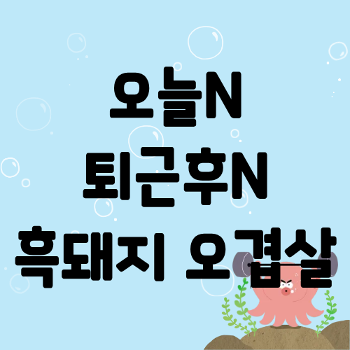 오늘N 퇴근후N 고추냉이잎 흑돼지 오겹살