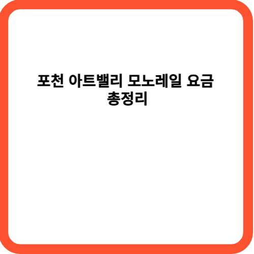 포천 아트밸리 모노레일 요금 총정리