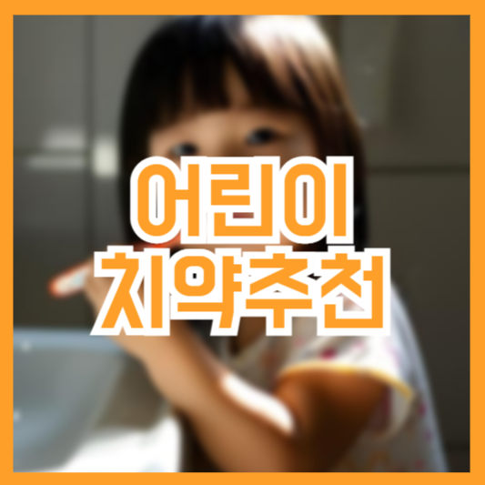 어린이 치약 추천 선택기준! 이건 꼭 확인 해야!