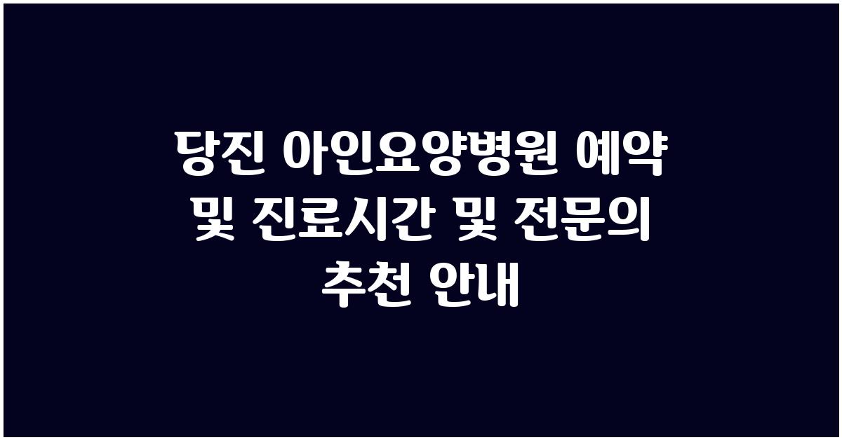 당진 아인요양병원 예약 및 진료 안내