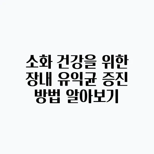 소화 건강을 위한 장내 유익균 증진 방법 알아보기