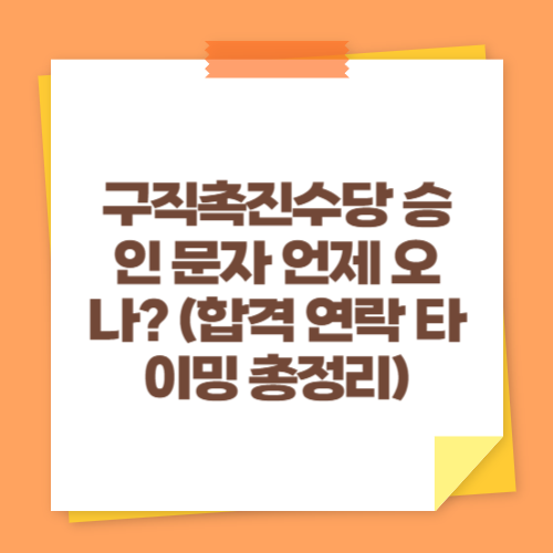 구직촉진수당 승인 문자 언제 오나 (합격 연락 타이밍 총정리)