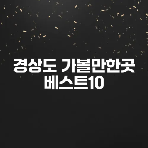 경상도 가볼만한곳 베스트10