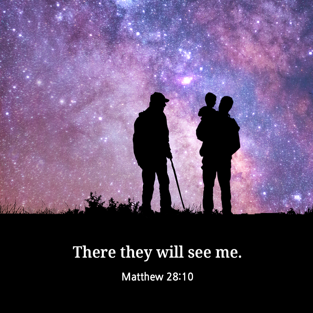 There they will see me. (Matthew 28:10)