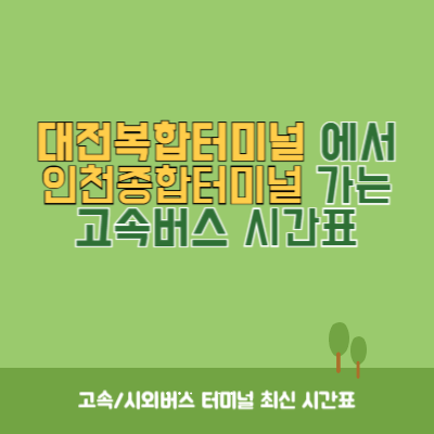 대전복합터미널에서 인천종합터미널 가는 고속버스 시간표 최신정보