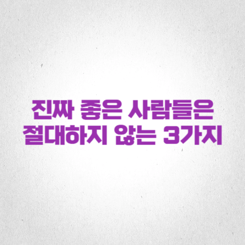 진짜 좋은 사람들은 절대하지 않는 3가지