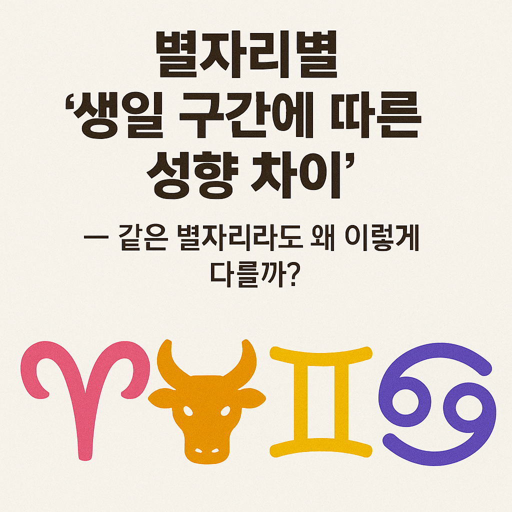 별자리별 ‘생일 구간에 따른 성향 차이’ — 같은 별자리라도 왜 이렇게 다를까?