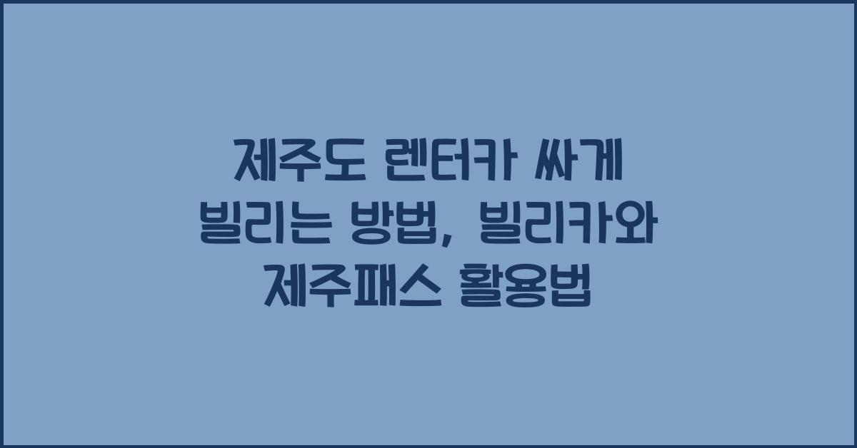 제주도 렌터카 싸게 빌리는 방법, 빌리카, 제주패스