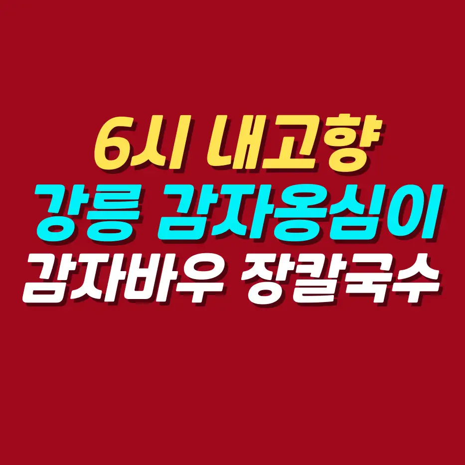6시-내고향-강릉-감자옹심이-맛집-감자바우-장칼국수