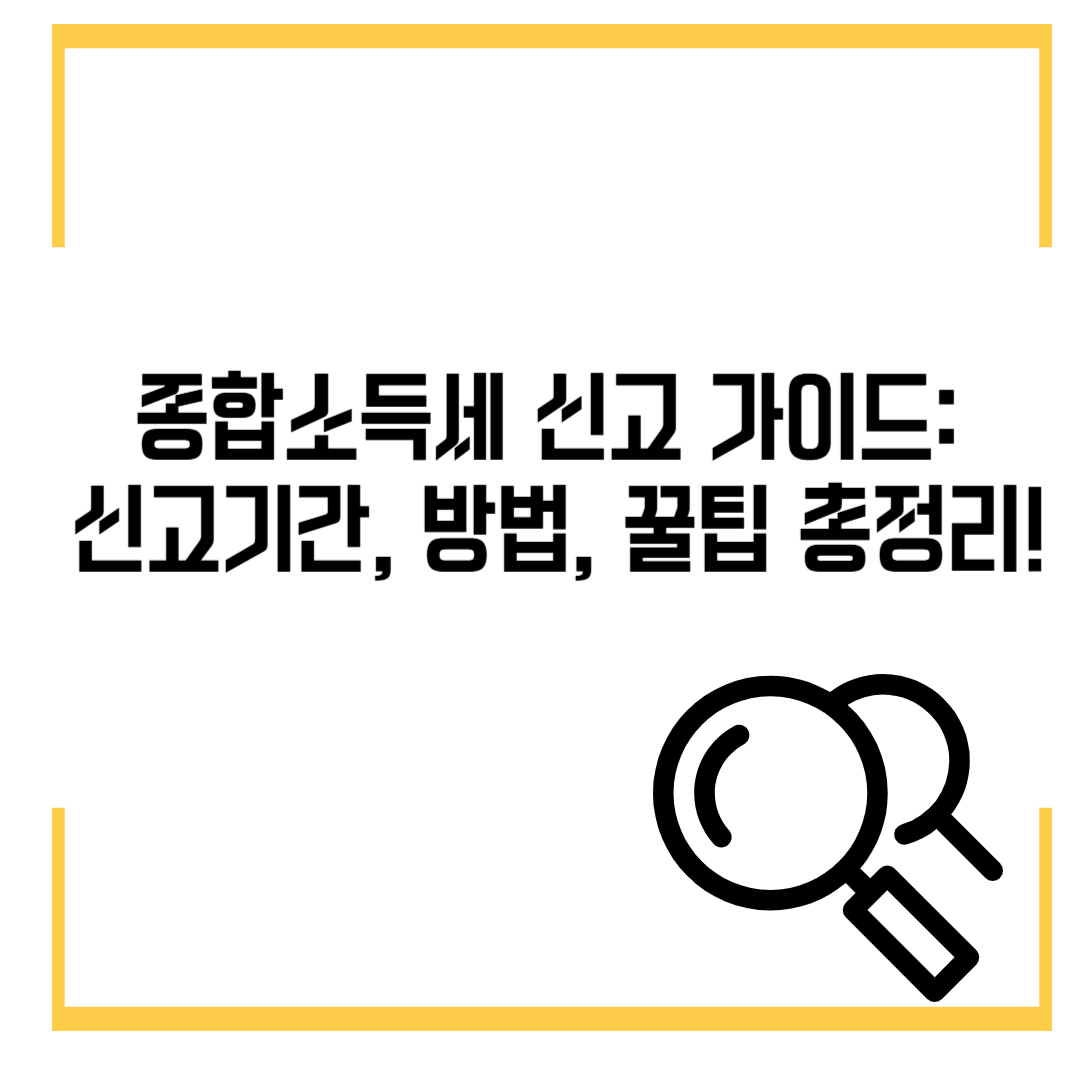 종합소득세 신고 가이드: 신고기간, 방법, 꿀팁 총정리!