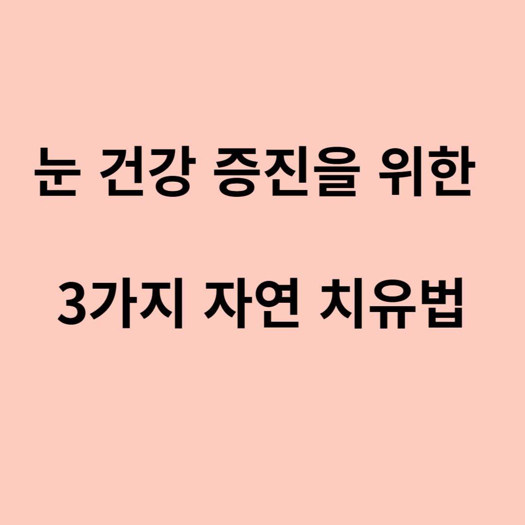 눈건강 3가지 자연 치유법